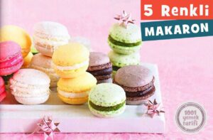 5 Renkli Makaron Tarifi: Evde Kolay Macaron Yapımı-yapılışı-nasıl yapılır (püf noktası)